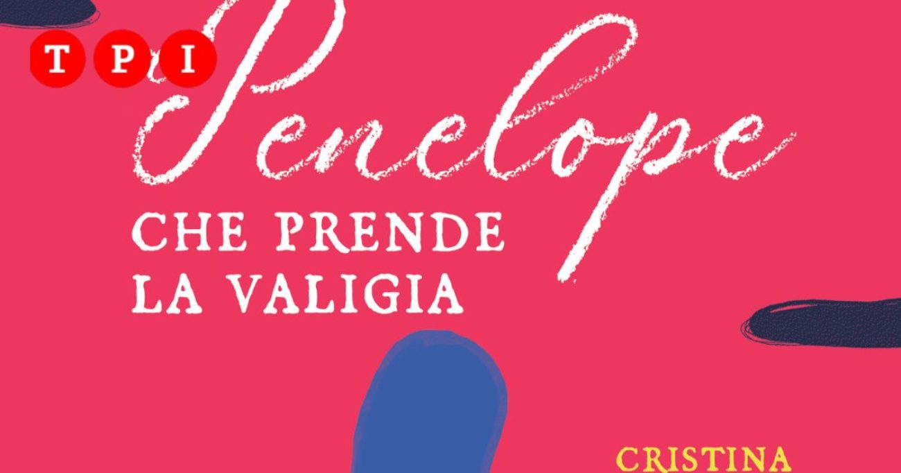 Penelope che da Tpi.it A Penelope che prende la valigia in esclusiva un estratto del libro di Cristina Manetti